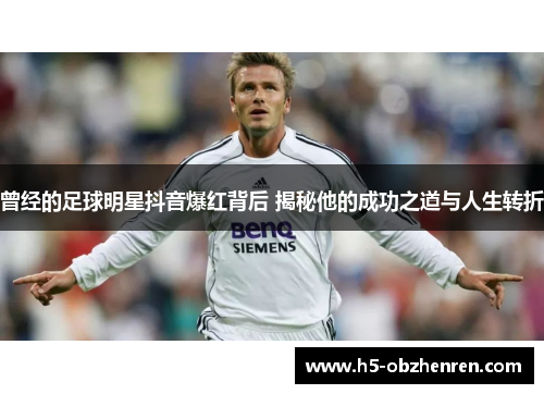 曾经的足球明星抖音爆红背后 揭秘他的成功之道与人生转折