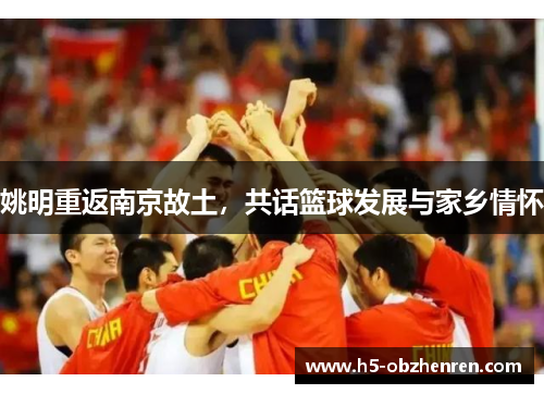 姚明重返南京故土，共话篮球发展与家乡情怀