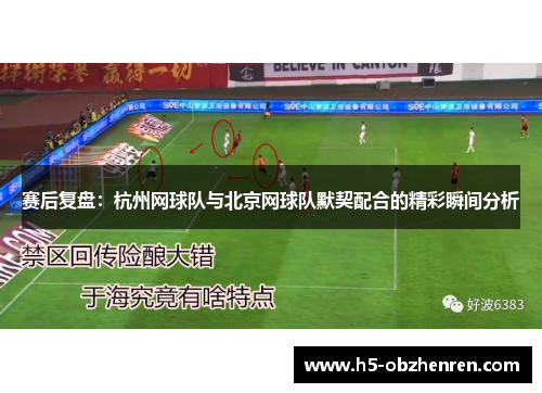 赛后复盘：杭州网球队与北京网球队默契配合的精彩瞬间分析