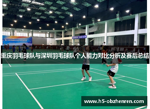 重庆羽毛球队与深圳羽毛球队个人能力对比分析及赛后总结
