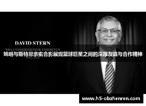姚明与斯特恩亲密合影展现篮球巨星之间的深厚友谊与合作精神