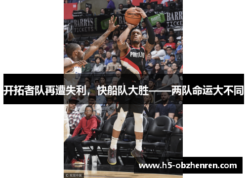 开拓者队再遭失利，快船队大胜——两队命运大不同
