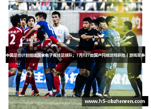 中国足协计划组建国家电子竞技足球队；7月127款国产网络游戏获批丨游戏早参