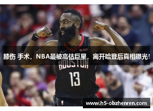 膝伤 手术，NBA最被高估巨星，离开哈登后真相曝光！